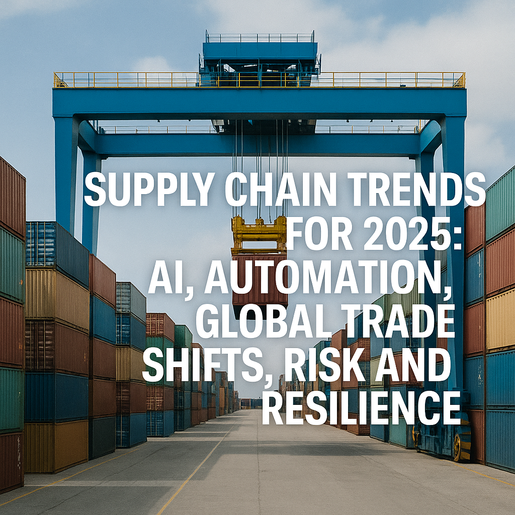 Supply Chain Trends for 2025: AI, Automation, Global Trade Shifts, Risk and Resilience 🌍⚓